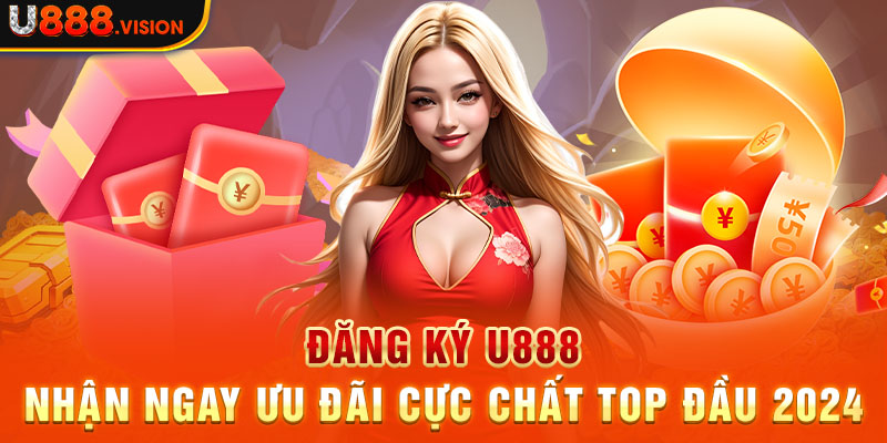 Đăng ký U888 - Nhận ngay ưu đãi cực chất top đầu 2024