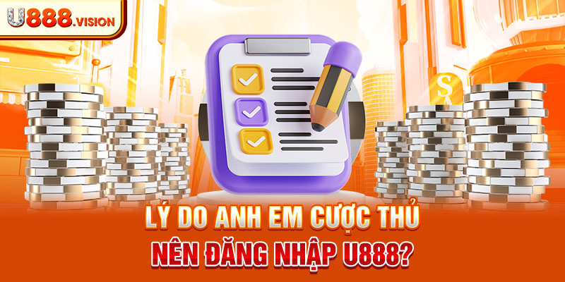 Lý do anh em cược thủ nên đăng nhập U888?