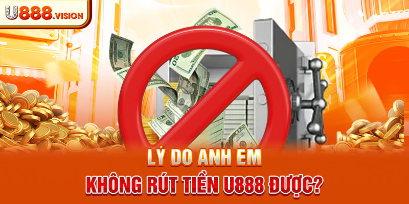 Lý do anh em không rút tiền U888 được?