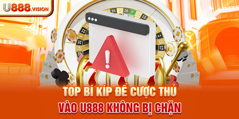 Top bí kíp để cược thủ vào U888 không bị chặn 