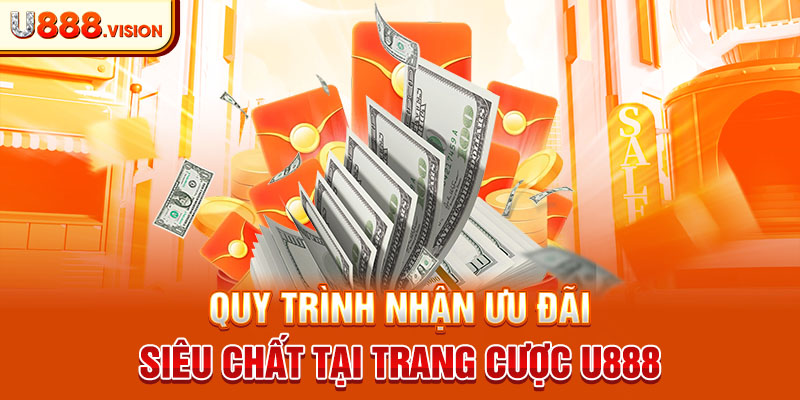 Quy trình nhận ưu đãi siêu chất tại trang cược U888