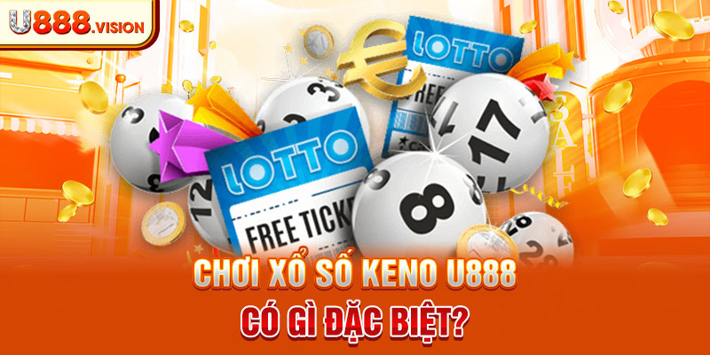 Chơi xổ số keno U888 có gì đặc biệt?