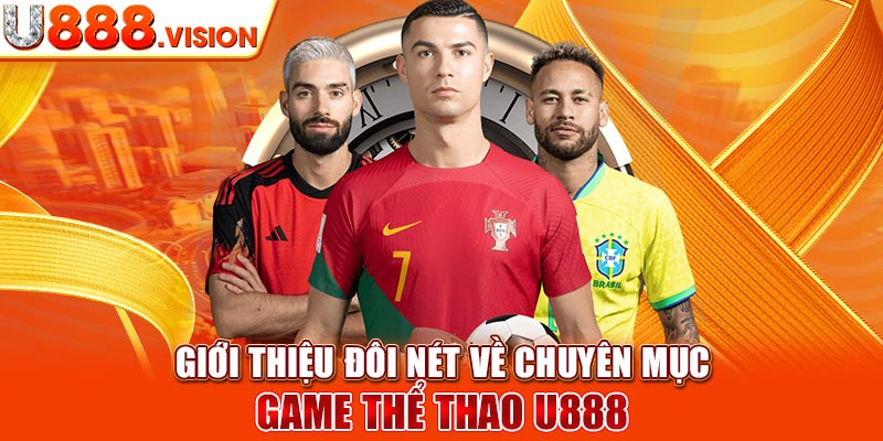 Giới thiệu đôi nét về chuyên mục game thể thao U888