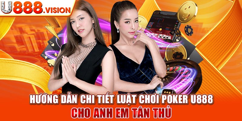 Hướng dẫn chi tiết luật chơi Poker U888 cho anh em tân thủ 