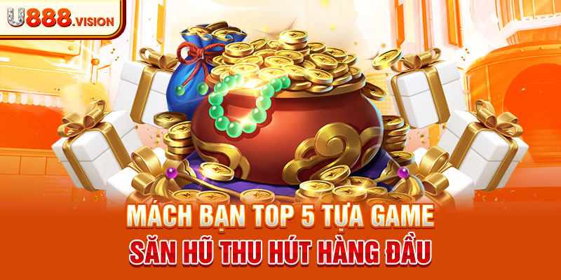 Mách bạn top 5 tựa game săn hũ thu hút hàng đầu