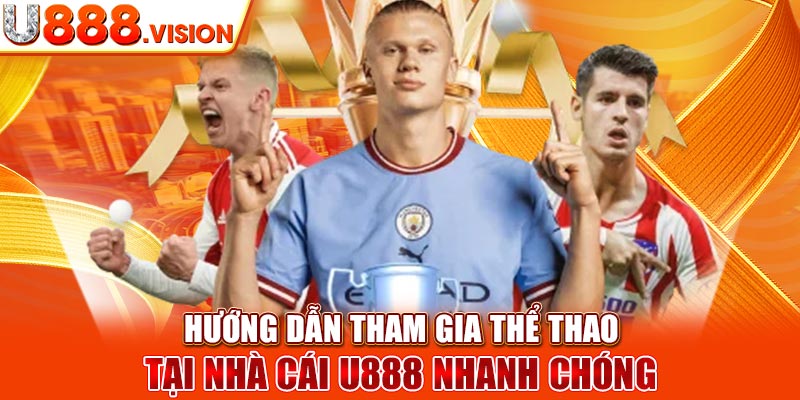 Hướng dẫn tham gia thể thao tại nhà cái U888 nhanh chóng