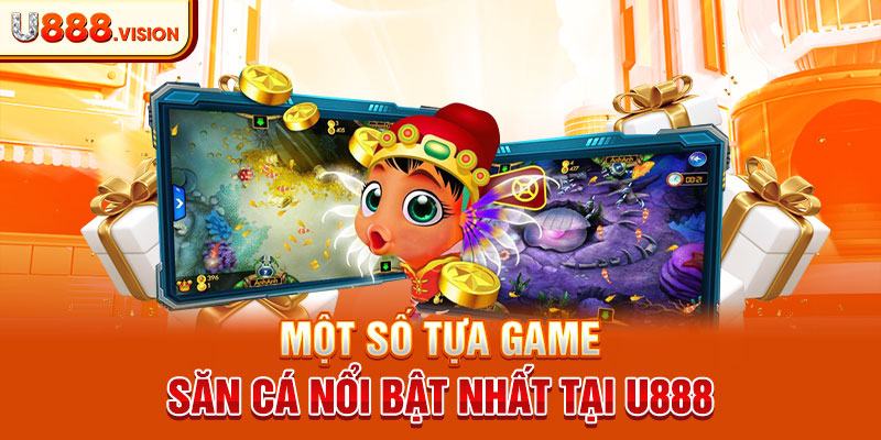 Một số tựa game săn cá nổi bật nhất tại U888