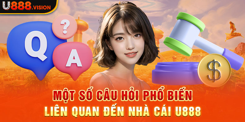 Một số câu hỏi phổ biến liên quan đến nhà cái U888