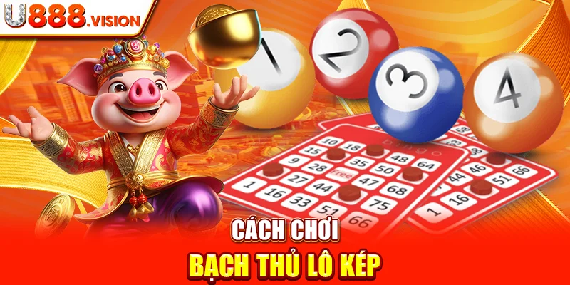 Cách Chơi Bạch Thủ Lô Kép