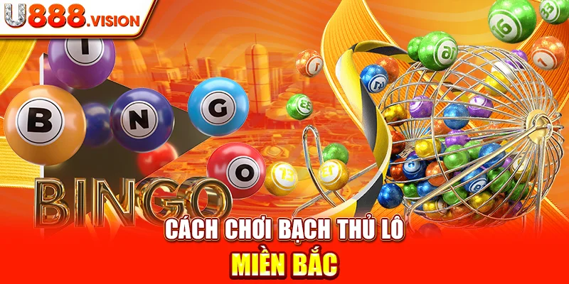 Cách Chơi Bạch Thủ Lô Miền Bắc