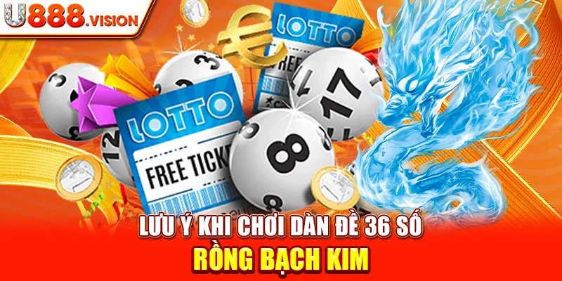 Lưu Ý Khi Chơi Dàn Đề 36 Số Rồng Bạch Kim