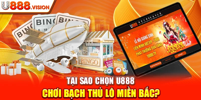 Tại Sao Chọn U888 Để Chơi Bạch Thủ Lô Miền Bắc?